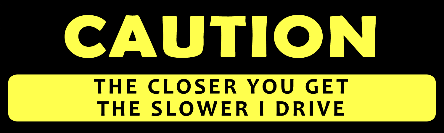 Caution The Closer You Get The Slower I Drive Vinyl Sticker, Window Cling or Magnet in UV Laminate Coating - Custom Bumper Sticker, Vinyl Sticker, or Magnet