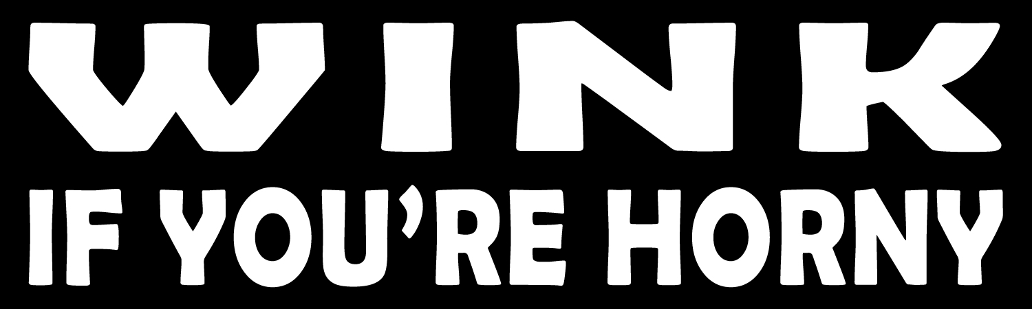 Wink if you're horny Bumper Sticker, Magnet or Window Cling - Custom Bumper Sticker, Vinyl Sticker, or Magnet