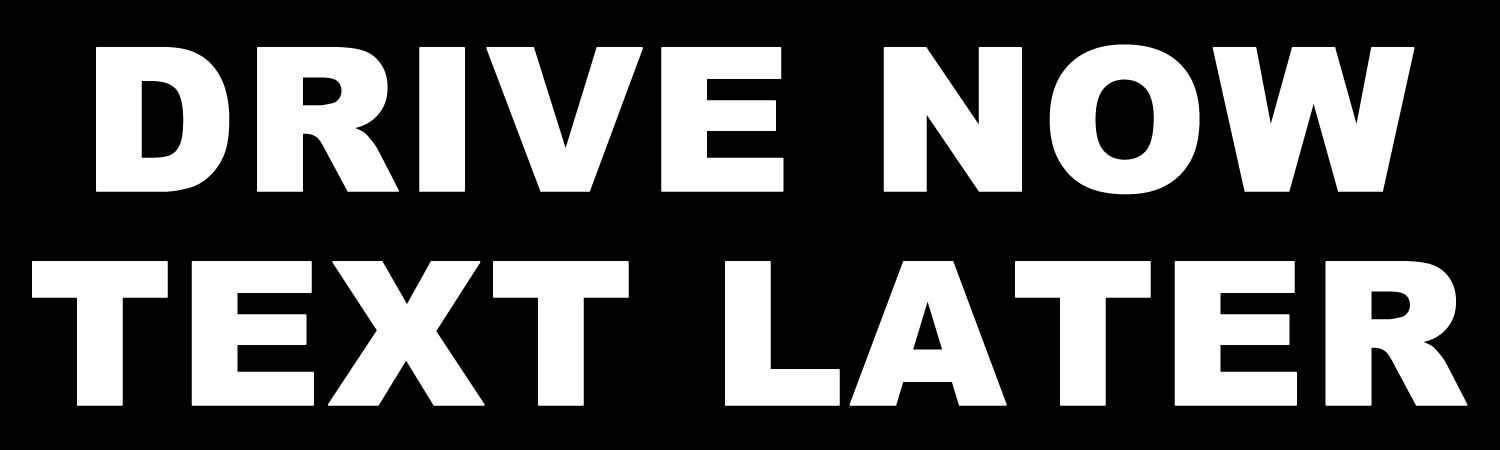 Drive Now Text Later Bumper Sticker, Magnet or Window Cling - Custom Bumper Sticker, Vinyl Sticker, or Magnet