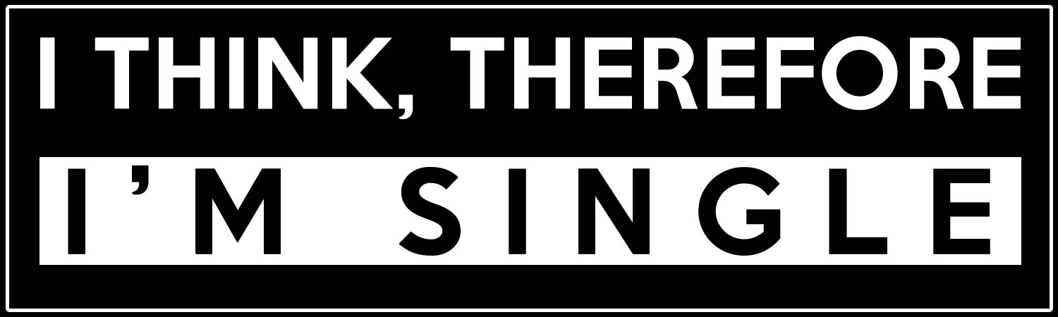 I Think Therefore Im Single Vinyl Sticker, Window Cling or Magnet in UV Laminate Coating - Custom Bumper Sticker, Vinyl Sticker, or Magnet