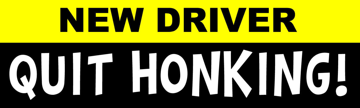 New Driver Quit Honking Vinyl Sticker, Window Cling or Magnet in UV Laminate Coating - Custom Bumper Sticker, Vinyl Sticker, or Magnet