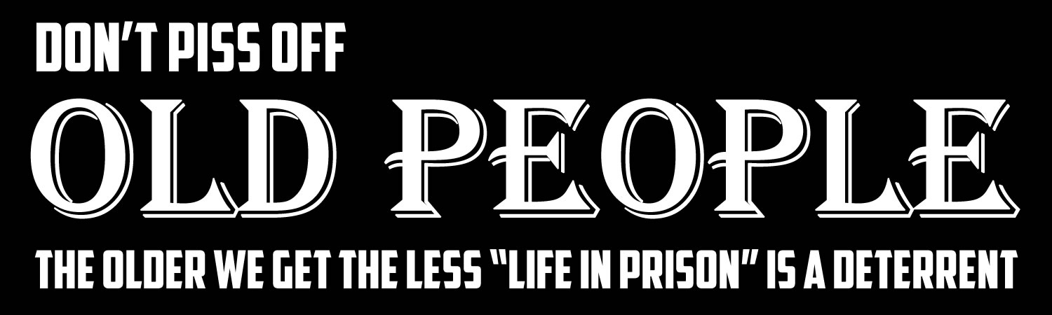 Dont piss off old people Vinyl Sticker, Window Cling or Magnet in UV Laminate Coating - Custom Bumper Sticker, Vinyl Sticker, or Magnet