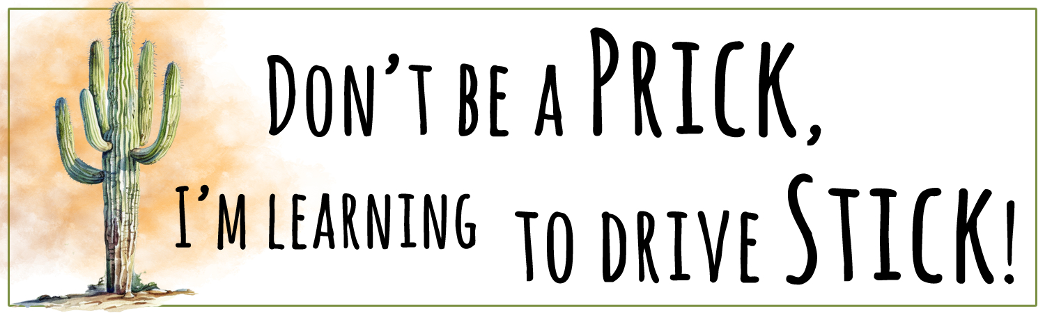 Dont Be A Prick Im Learning To Drive Stick Vinyl Sticker, Window Cling or Magnet in UV Laminate Coating - Custom Bumper Sticker, Vinyl Sticker, or Magnet