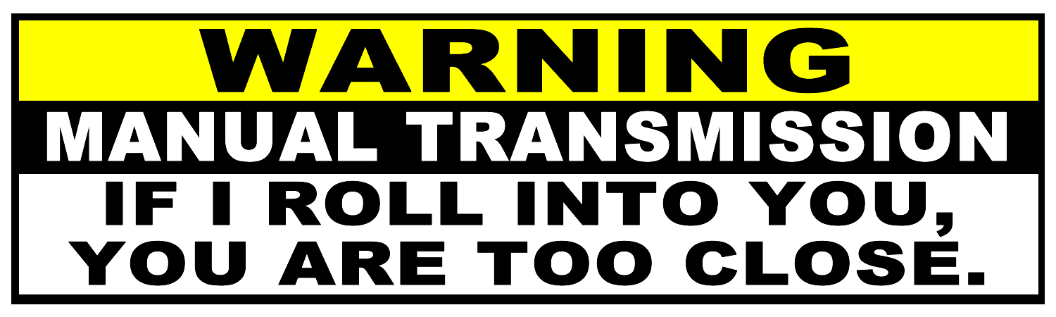 Warning Manual Transmission If I Roll Into You You Are Too Close Vinyl Sticker, Window Cling or Magnet in UV Laminate Coating - Custom Bumper Sticker, Vinyl Sticker, or Magnet