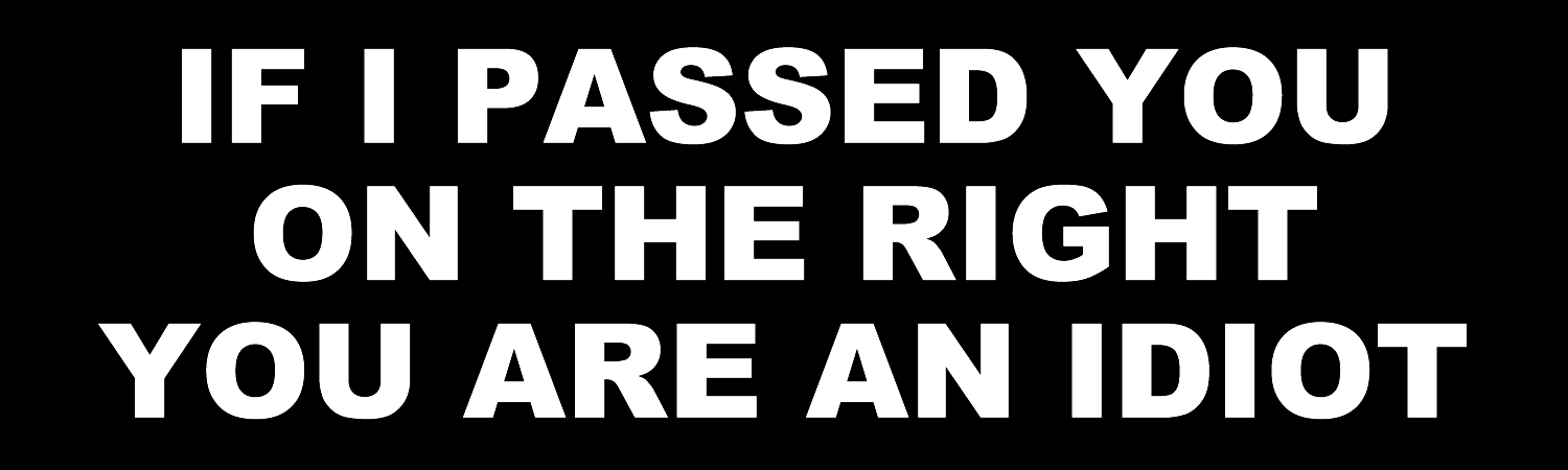If I Passed You On The Right You Are An Idiot Vinyl Sticker, Window Cling or Magnet in UV Laminate Coating - Custom Bumper Sticker, Vinyl Sticker, or Magnet
