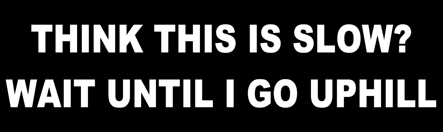 Think This Is Slow Wait Until I Go Uphill Vinyl Sticker, Window Cling or Magnet in UV Laminate Coating - Custom Bumper Sticker, Vinyl Sticker, or Magnet