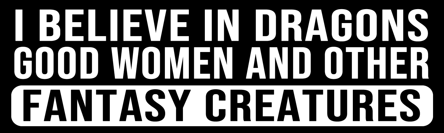 I Believe In Dragons Good Women And Other Fantasy Creatures Vinyl Sticker, Window Cling or Magnet in UV Laminate Coating - Custom Bumper Sticker, Vinyl Sticker, or Magnet