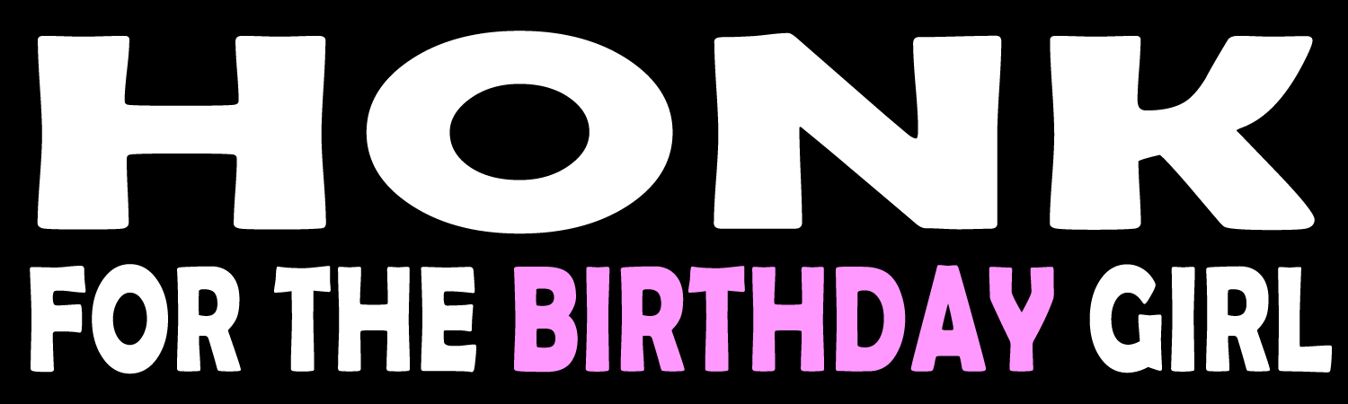 Honk For The Birthday Girl Vinyl Sticker, Window Cling or Magnet in UV Laminate Coating - Custom Bumper Sticker, Vinyl Sticker, or Magnet