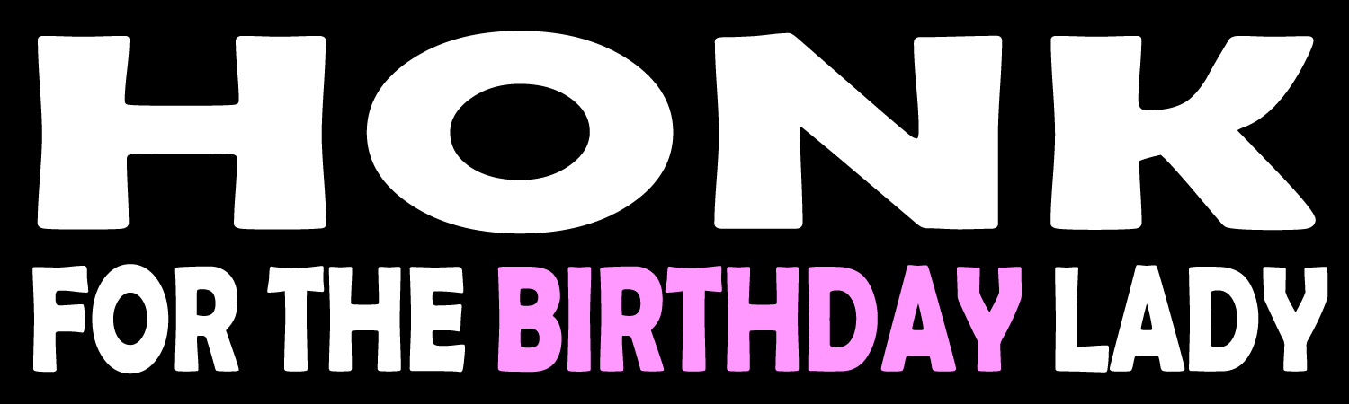 Honk For The Birthday Lady Vinyl Sticker, Window Cling or Magnet in UV Laminate Coating - Custom Bumper Sticker, Vinyl Sticker, or Magnet