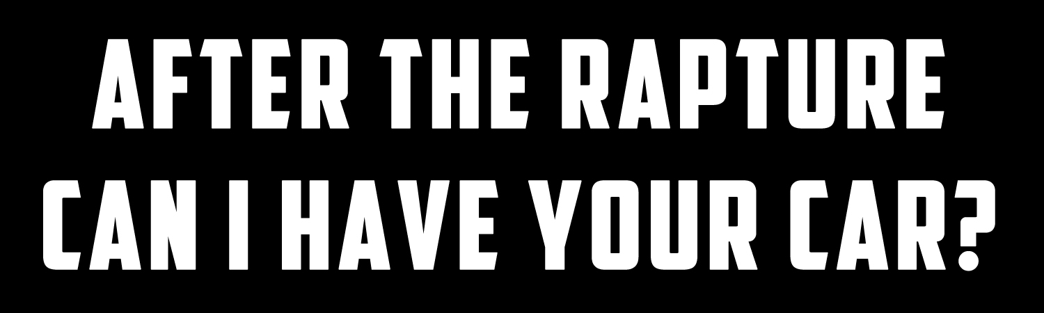 After The Rapture Can I Have Your Car Vinyl Sticker, Window Cling or Magnet in UV Laminate Coating - Custom Bumper Sticker, Vinyl Sticker, or Magnet