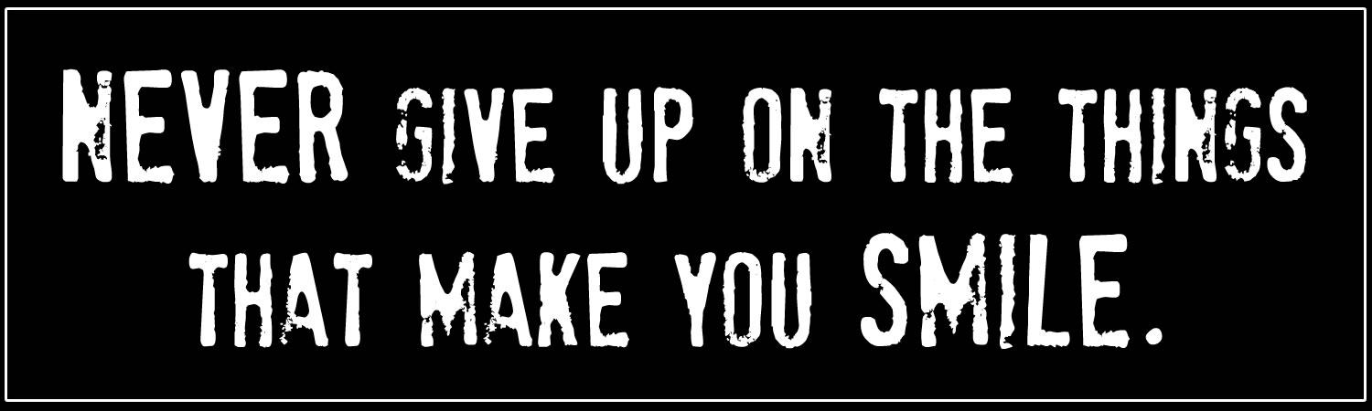 Never Give up On The Things That Make You Smile Custom Vinyl Sticker, Window Cling or Magnet in UV Laminate Coating - Custom Bumper Sticker, Vinyl Sticker, or Magnet