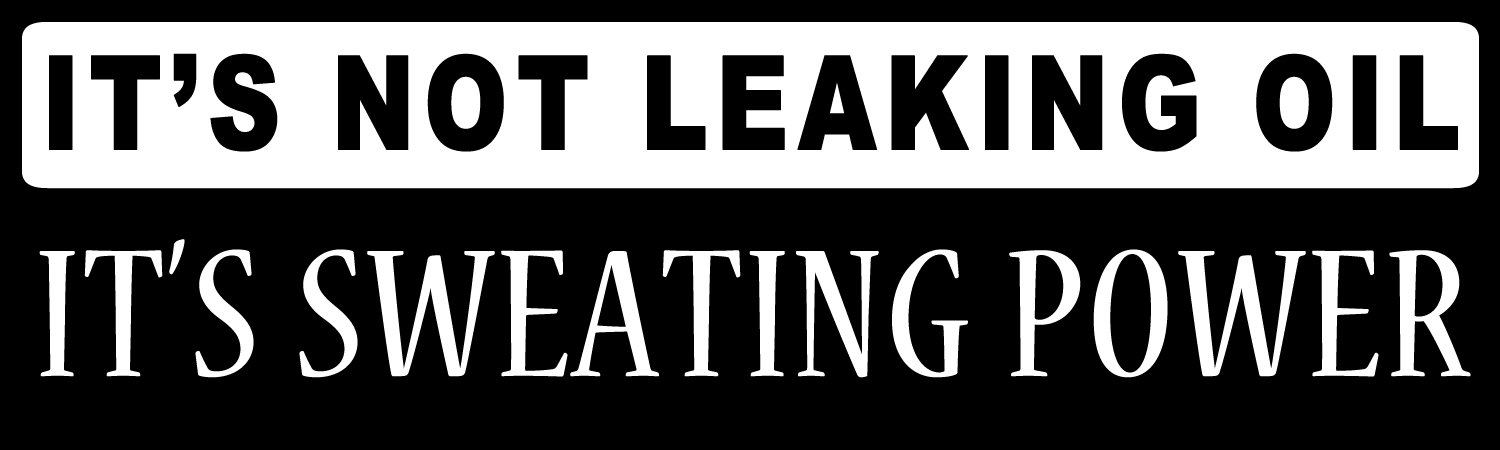 Its Not Leaking Oil Its Sweating Power Custom Vinyl Sticker, Window Cling or Magnet in UV Laminate Coating - Custom Bumper Sticker, Vinyl Sticker, or Magnet