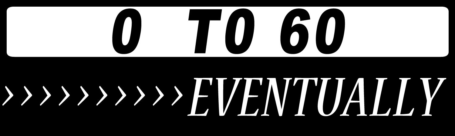 0 to 60 eventually Custom Vinyl Sticker, Window Cling or Magnet in UV Laminate Coating - Custom Bumper Sticker, Vinyl Sticker, or Magnet