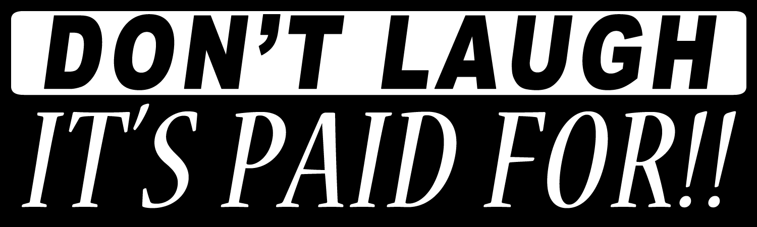 Dont laugh its paid for Custom Vinyl Sticker, Window Cling or Magnet in UV Laminate Coating - Custom Bumper Sticker, Vinyl Sticker, or Magnet