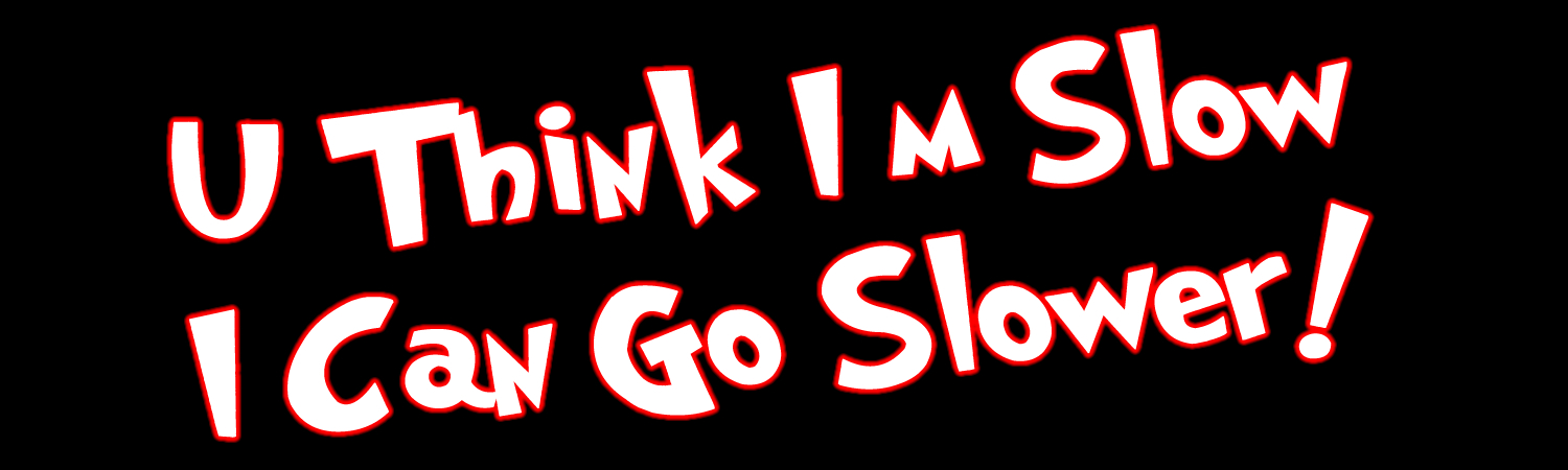 U think im slow i can go slower Custom Vinyl Bumper Sticker, Window Cling or Magnet in UV Laminate Coating - Custom Bumper Sticker, Vinyl Sticker, or Magnet