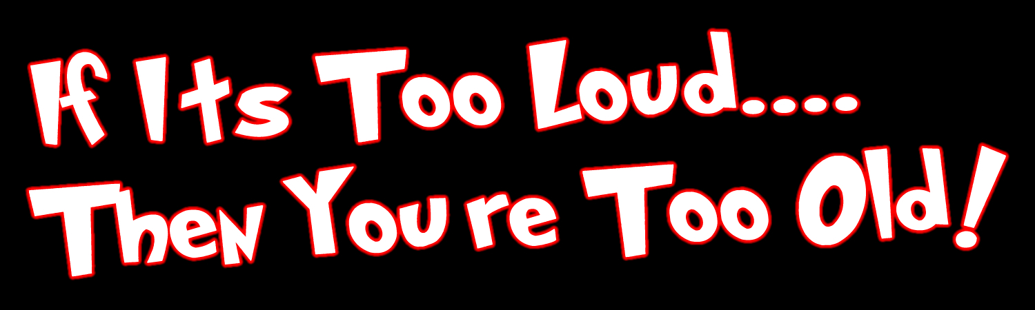 If its too loud then your too old Custom Vinyl Bumper Sticker, Window Cling or Magnet in UV Laminate Coating - Custom Bumper Sticker, Vinyl Sticker, or Magnet