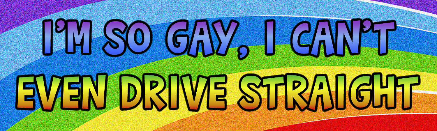 Im So Gay I Cant Even Drive Straight Vinyl Bumper Sticker, Window Cling or Bumper Sticker Magnet in UV Laminate Coating - Custom Bumper Sticker, Vinyl Sticker, or Magnet