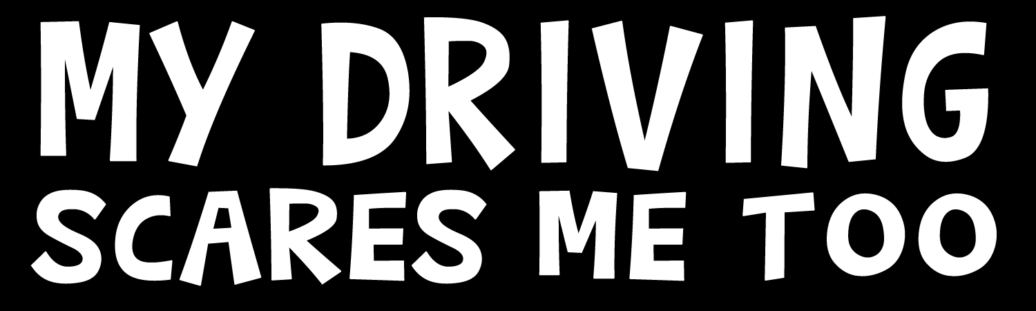 My Driving Scares Me Too Vinyl Bumper Sticker, Window Cling or Bumper Sticker Magnet in UV Laminate Coating - Custom Bumper Sticker, Vinyl Sticker, or Magnet