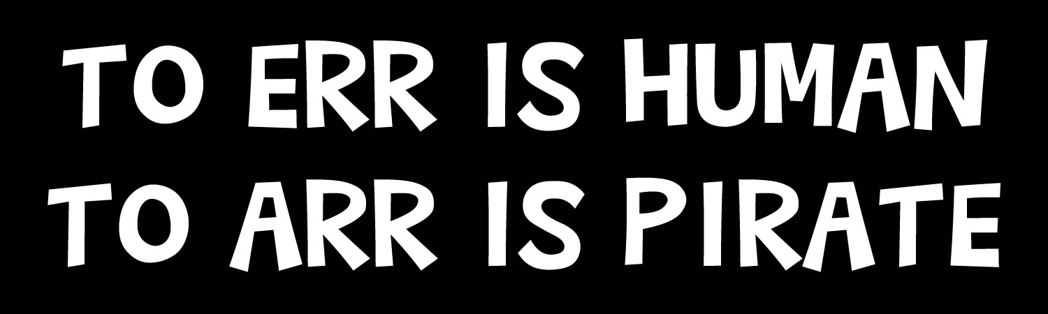 To ERR is Human To ARR Is Pirate Vinyl Bumper Sticker, Window Cling or Bumper Sticker Magnet in UV Laminate Coating - Custom Bumper Sticker, Vinyl Sticker, or Magnet