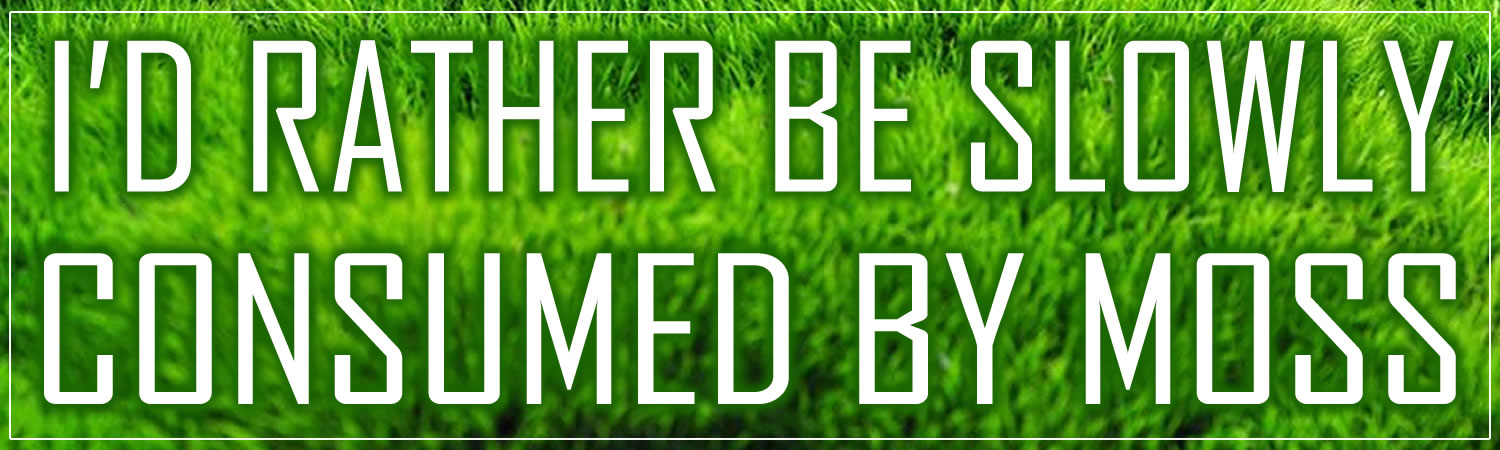 I d rather be slowly consumed by moss  Vinyl Bumper Sticker  Window Cling or Bumper Sticker Magnet in UV Laminate Coating - Custom Bumper Sticker, Vinyl Sticker, or Magnet