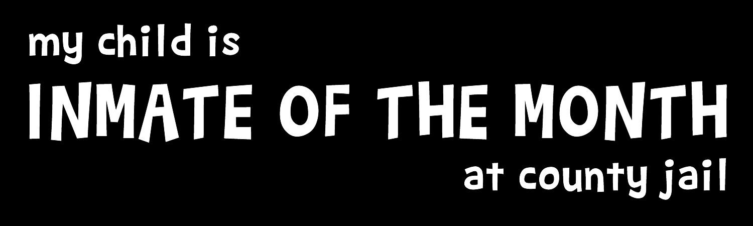 My Child Is Inmate Of The Month At County Jail Vinyl Bumper Sticker, Window Cling or Bumper Sticker Magnet in UV Laminate Coating - Custom Bumper Sticker, Vinyl Sticker, or Magnet