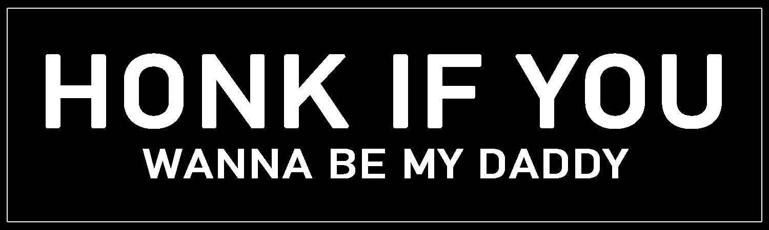  Honk if You Wanna be My Daddy  Vinyl Bumper Sticker  Window Cling or Bumper Sticker Magnet in UV Laminate Coating - Custom Bumper Sticker, Vinyl Sticker, or Magnet