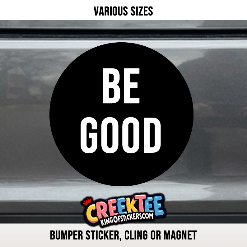 Be Good Vinyl Bumper Sticker  Window Cling or Magnet in UV Laminate Coating and Various Sizes - Custom Bumper Sticker, Vinyl Sticker, or Magnet