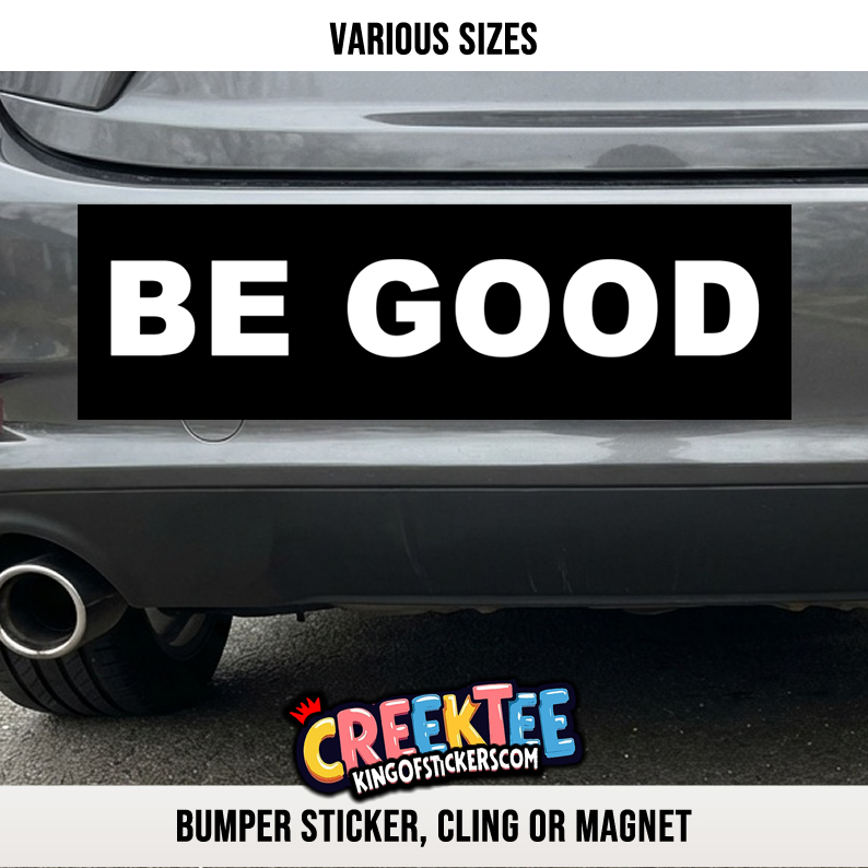BE GOOD Vinyl Bumper Sticker  Window Cling or Magnet in UV Laminate Coating and Various Sizes - Custom Bumper Sticker, Vinyl Sticker, or Magnet