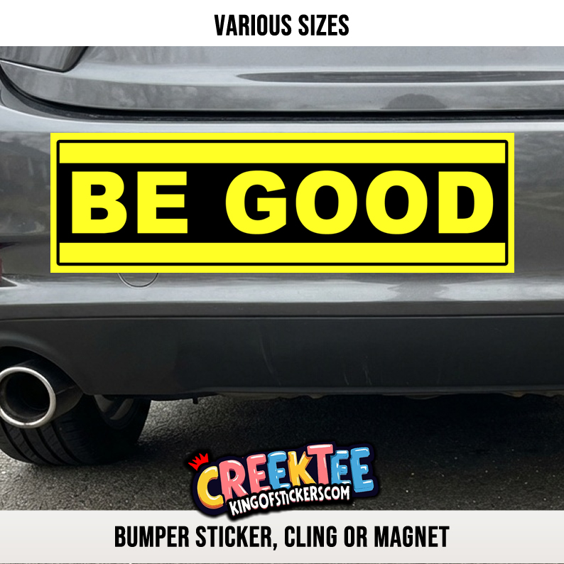 BE GOOD Vinyl Bumper Sticker  Window Cling or Bumper Sticker Magnet in UV Laminate Coating - Custom Bumper Sticker, Vinyl Sticker, or Magnet